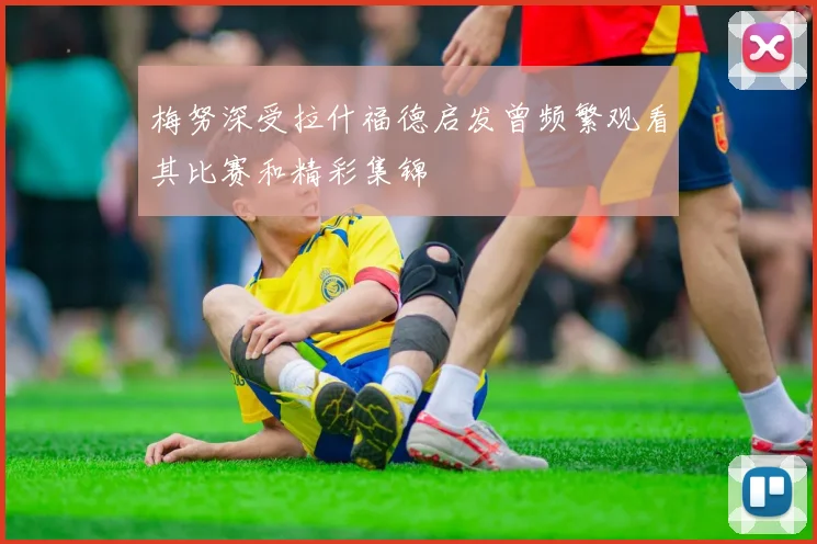 梅努深受拉什福德启发曾频繁观看其比赛和精彩集锦
